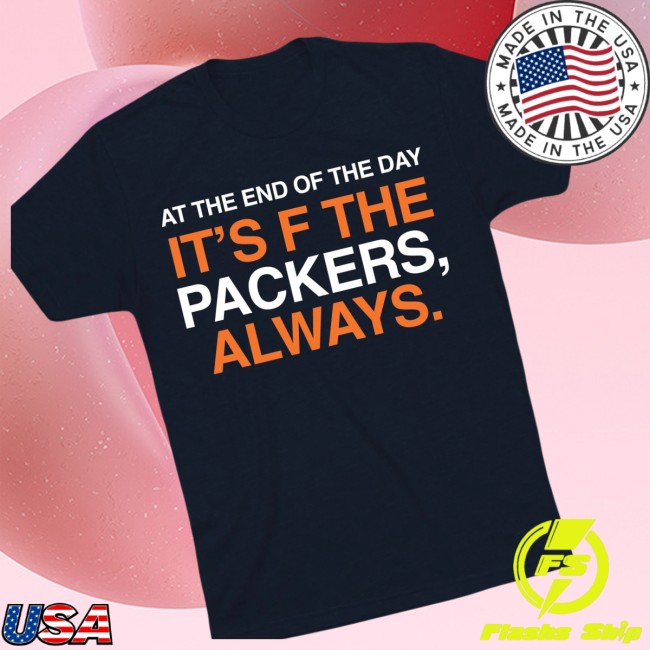 Obvious Shirts Store Merch At The End Of The Day It’s F The Packers, Always Shirt Obvious Shirts Store Merch At The End Of The Day It’s F The Packers, Always Shirt