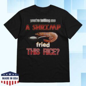 Snazzyseagull Shop Store Merch You’re Telling Me A Shrimp Fried This Rice T-Shirt