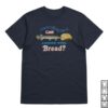 kenny Snazzyseagull Shop Store Merch Youre Telling Me A Gar Licked This Bread T Shirt