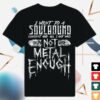 kenny Soulbound Store Merch Not Metal Enough Schwarz T Shirt uew