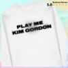 kenny Kung Fu Merch Store Kim Gordon Play Me Ls T Shirtaa