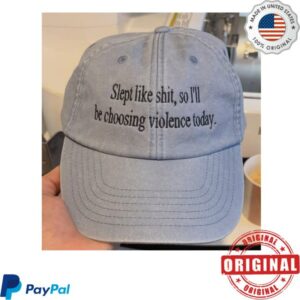 Slept Like Shit So I’ll Be Choosing Violence Today Hat