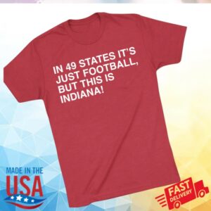 Obvious Shirts Store Merch In 49 States It’s Just Football, But This Is Indiana Shirt