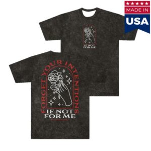 If Not For Me Merch Store Shop Forget Your Intentions Tee