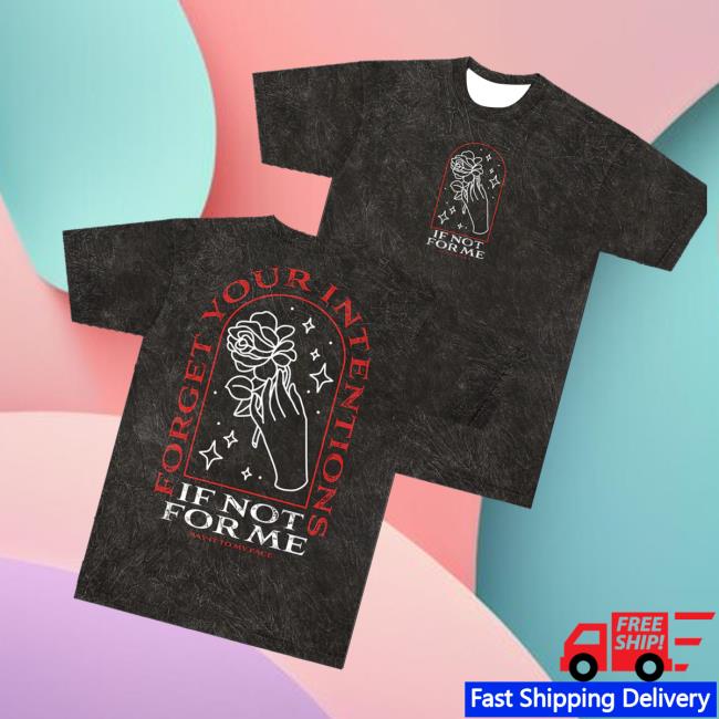 If Not For Me Merch Store Shop Forget Your Intentions Tee 3 If Not For Me Merch Store Shop Forget Your Intentions Tee