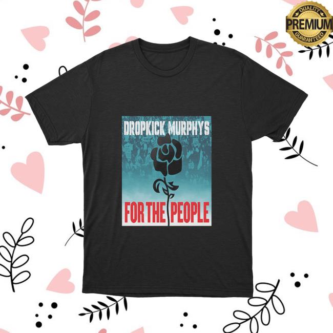 Dropkick Murphys Merch Store For The People T Shirt 2 Dropkick Murphys Merch Store For The People T Shirt