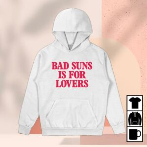 Bad Suns Shop Merch Store Bad Suns Is For Lovers Hoodie