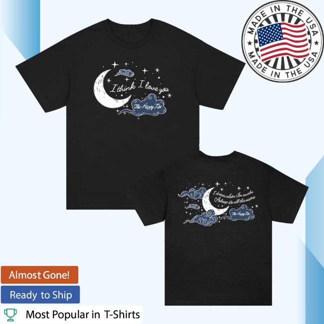 The Happy Fits Store Merch I Thinks I Love You Shirt The Happy Fits Store Merch I Thinks I Love You Shirt