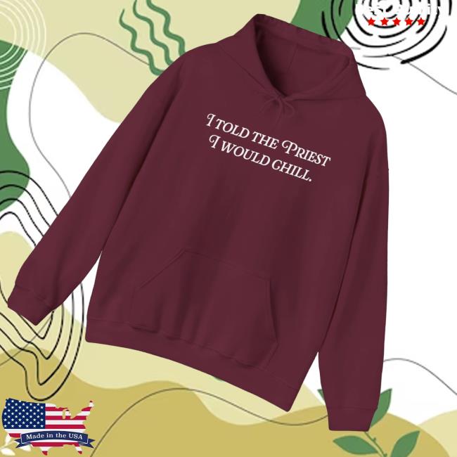 Candace Owens Merch Store Shop I Told The Priest I Would Chill Hoodie 3 Candace Owens Merch Store Shop I Told The Priest I Would Chill Hoodie