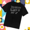 Cb Hoyo Merch Store Shhhhhh You Need To Shut Up T Shirt Black 1 Cb Hoyo Merch Store Shhhhhh You Need To Shut Up T Shirt Black