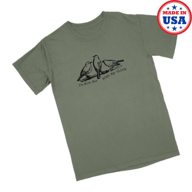 I'm With Her Merch Store Sing Me Alive T-Shirt 4 I'm With Her Merch Store Sing Me Alive T-Shirt