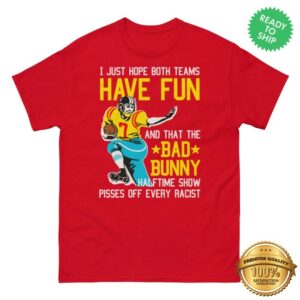 Good Shirts Store Merch I Just Hope That Both Teams Have Fun And That The Bad Bunny Halftime Show Pisses Off Every Racist Tee