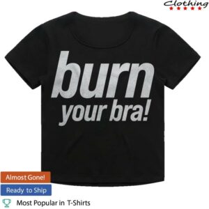 Girli Merch Store Burn Your Bra T Shirt