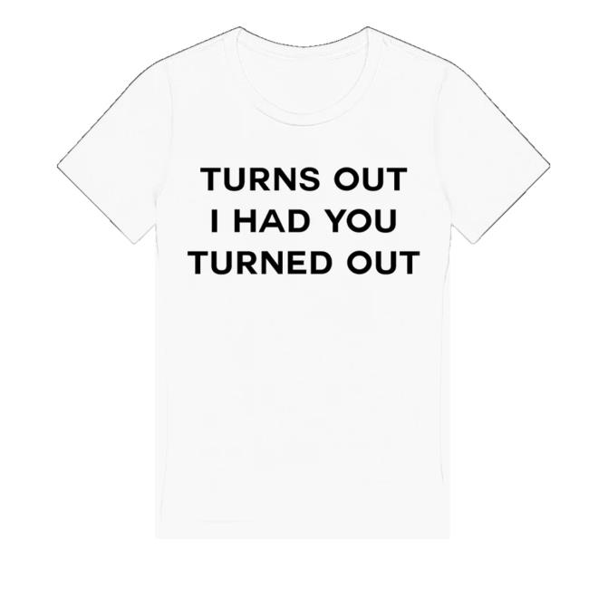 Tyla Store Shop Turns Out I Had You Turned Out Fitted Tee Tyla Store Shop Turns Out I Had You Turned Out Fitted Tee