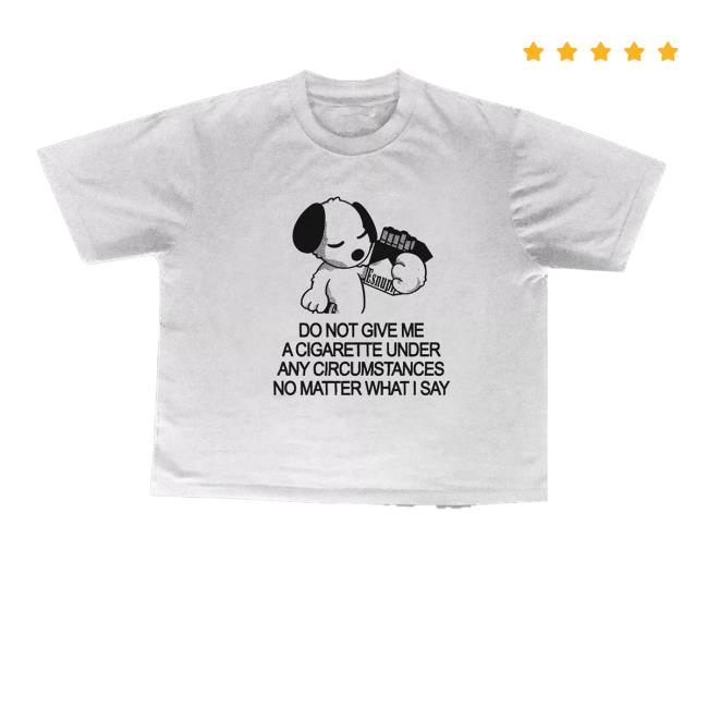 Esnupicore Merch Store Do Not Give Me A Cig Tee Esnupicore Merch Store Do Not Give Me A Cig Tee