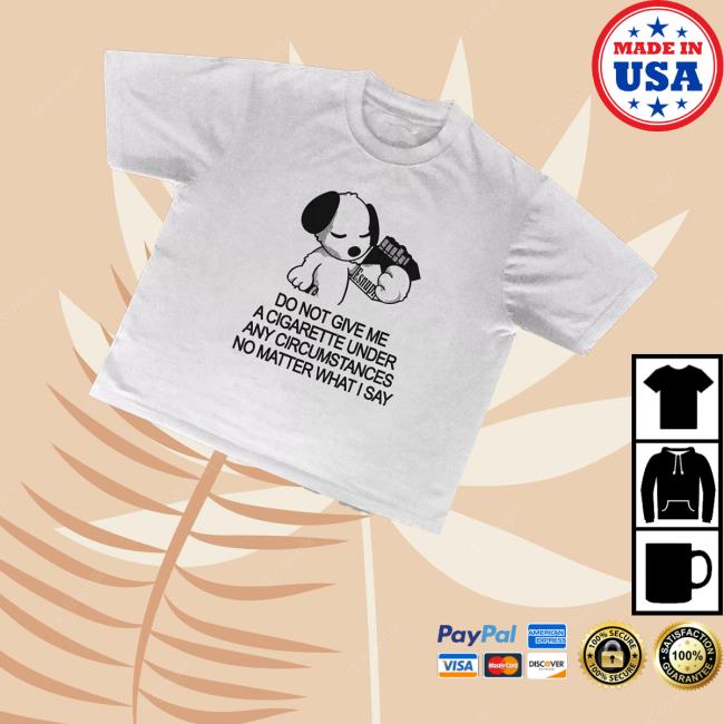 Esnupicore Merch Store Do Not Give Me A Cig Tee Esnupicore Merch Store Do Not Give Me A Cig Tee