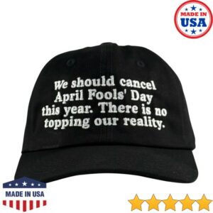 Oldschoolhats Store Merch We Should Cancel April Fools This Year. There Is No Prank Topping Our Reality Hat