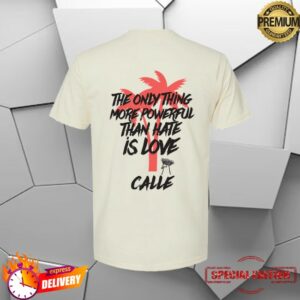 Calle Store Merch Love Is More Powerful Than Hate Tee