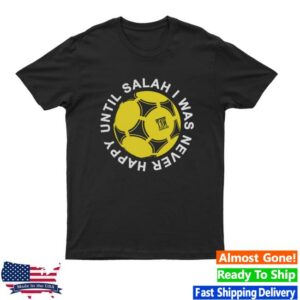 The An Field Wrap Merch Store Until Salah I Was Never Happy Liverpool T-Shirt