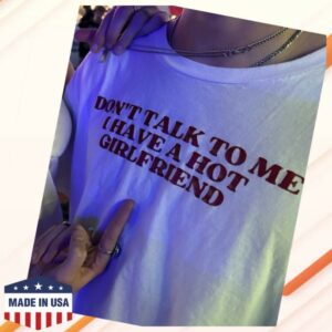 Everrythings Shop Merch Don’t Talk To Me I Have A Hot Girlfriend Shirt