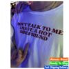 Everrythings Shop Merch Don't Talk To Me I Have A Hot Girlfriend Shirt