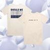 Homeby3 Official Store Merch Homeby 3 Should We Go Out Shirt