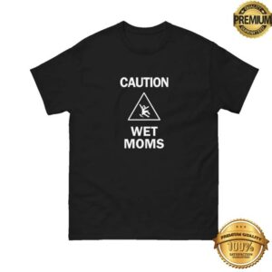 Lofe Store Merch Caution Wet Mom’s Tee
