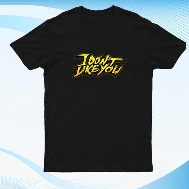 Cg5 Store Merch I Don't Like You T-Shirt 2 Cg5 Store Merch I Don't Like You T-Shirt