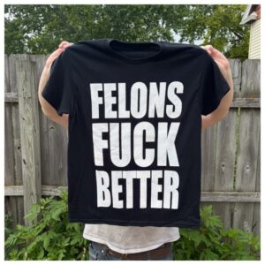 Junathrifts Merch Store Felons Fuck Better T-Shirt Black