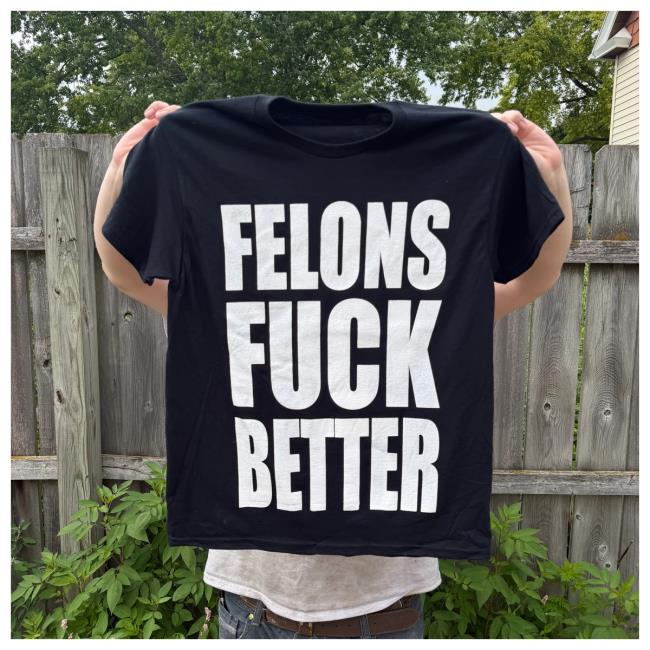 Junathrifts Merch Store Felons Fuck Better T-Shirt Black 2 Junathrifts Merch Store Felons Fuck Better T-Shirt Black