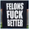 Junathrifts Merch Store Felons Fuck Better T-Shirt Black 1 Junathrifts Merch Store Felons Fuck Better T-Shirt Black