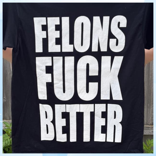 Junathrifts Merch Store Felons Fuck Better T-Shirt Black 3 Junathrifts Merch Store Felons Fuck Better T-Shirt Black