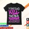 A Heartwell Ending Merch Store Kill Tshirt A Heartwell Ending Merch Store Kill Tshirt