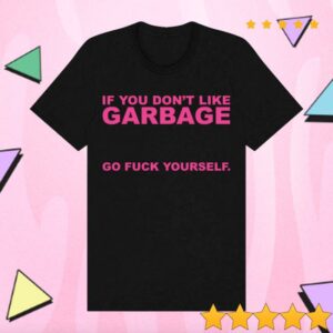 Garbage Store Merch If You Don’t Like It Garbage T-Shirt
