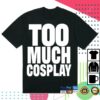Bricks & Wood Store Merch Too Much Cosplay Tee - Black 1 Bricks & Wood Store Merch Too Much Cosplay Tee - Black